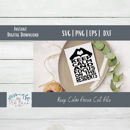 Keep Calm and Focus on the Residents | Cutting File | SVG File