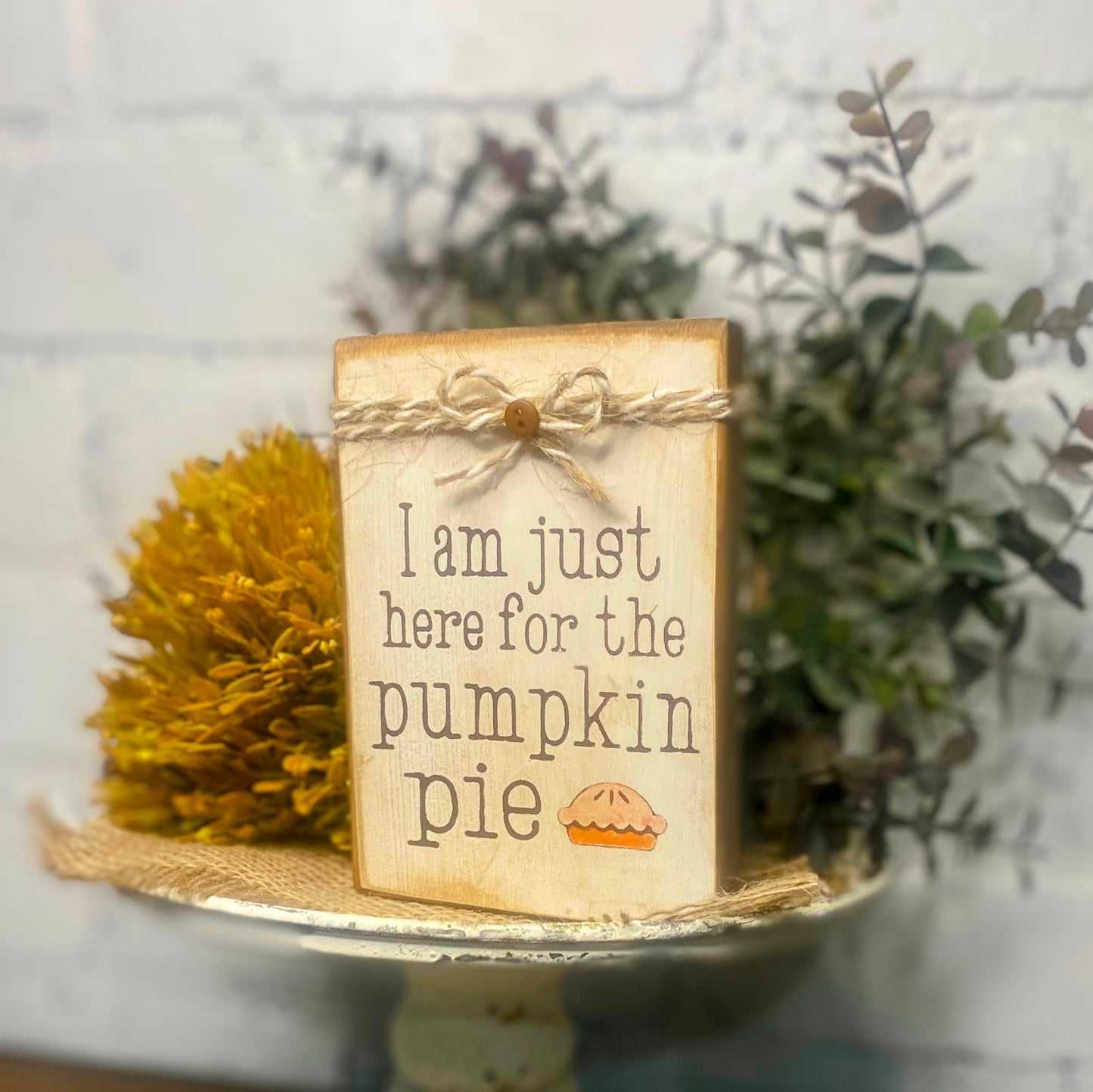 I am just here for the Pumpkin Pie Mini Sign | Rustic Mini Sign | Thanksgiving Sign